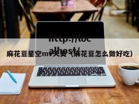 麻花豆星空mv天美（麻花豆怎么做好吃）